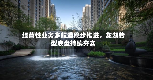 经营性业务多航道稳步推进,龙湖转型底盘持续夯实