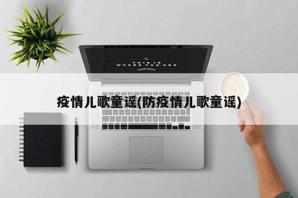 疫情儿歌童谣(防疫情儿歌童谣)