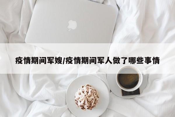 疫情期间军嫂/疫情期间军人做了哪些事情