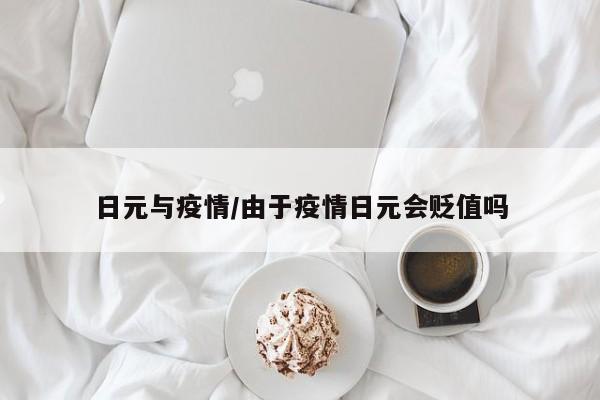 日元与疫情/由于疫情日元会贬值吗