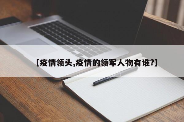 【疫情领头,疫情的领军人物有谁?】