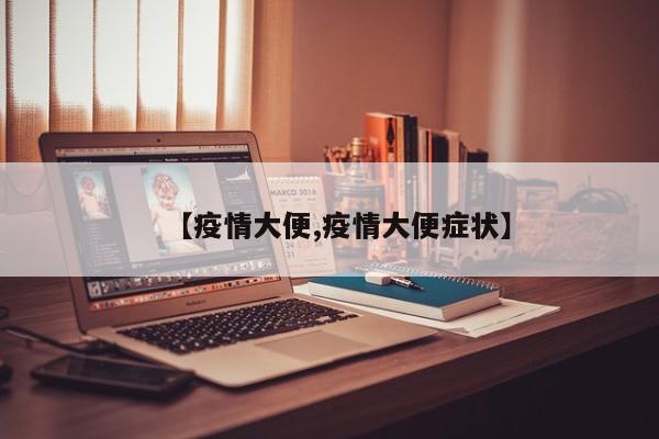 【疫情大便,疫情大便症状】