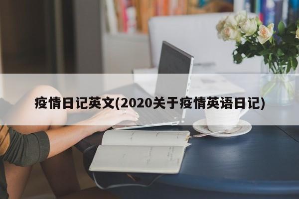 疫情日记英文(2020关于疫情英语日记)