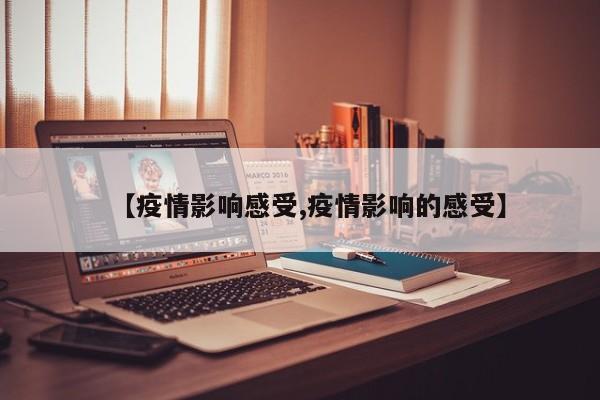 【疫情影响感受,疫情影响的感受】