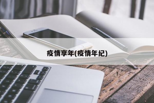 疫情享年(疫情年纪)