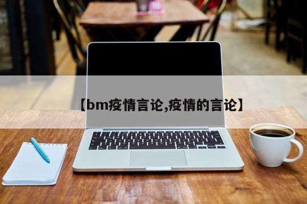 【bm疫情言论,疫情的言论】
