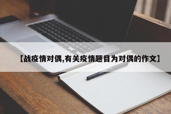 【战疫情对偶,有关疫情题目为对偶的作文】