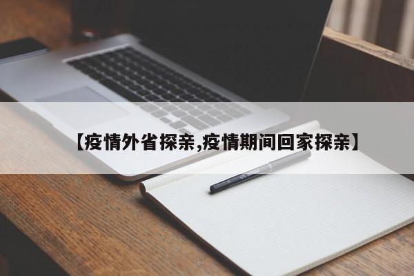 【疫情外省探亲,疫情期间回家探亲】